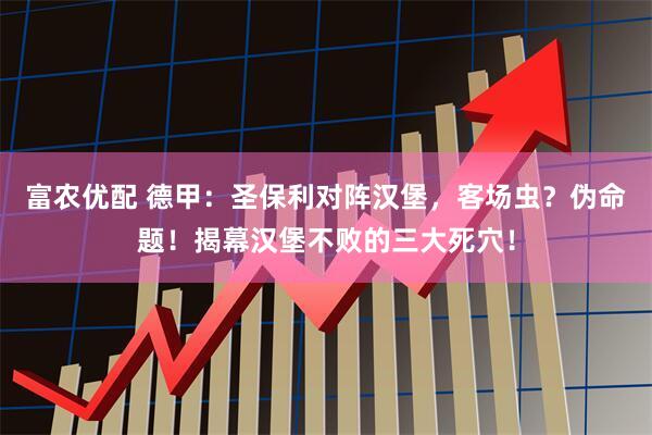 富农优配 德甲：圣保利对阵汉堡，客场虫？伪命题！揭幕汉堡不败的三大死穴！